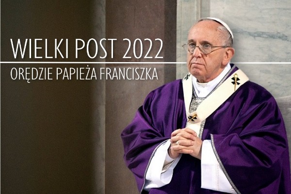 ORĘDZIE OJCA ŚWIĘTEGO FRANCISZKA NA WIELKI POST 2022